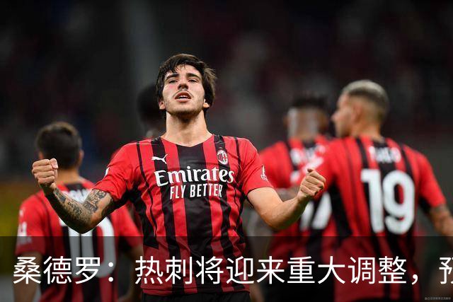 桑德罗：热刺将迎来重大调整，预计里沙利松和罗梅罗会离队