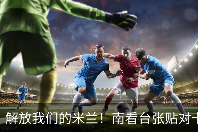 解放我们的米兰！南看台张贴对卡迪纳莱、伊布的通缉令，表达不满