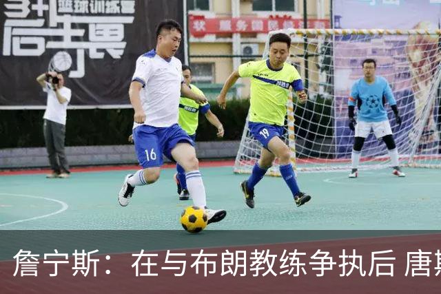 詹宁斯：在与布朗教练争执后 唐斯明确了自己的角色并迎接挑战